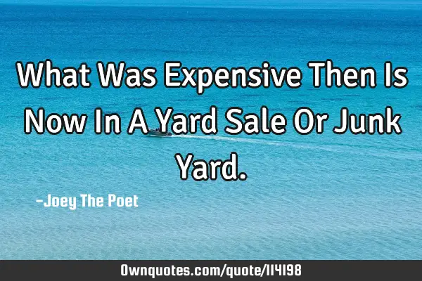 What Was Expensive Then Is Now In A Yard Sale Or Junk Y