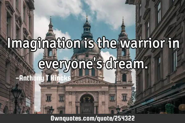 Imagination is the warrior in everyone