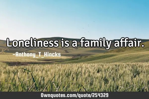 Loneliness is a family