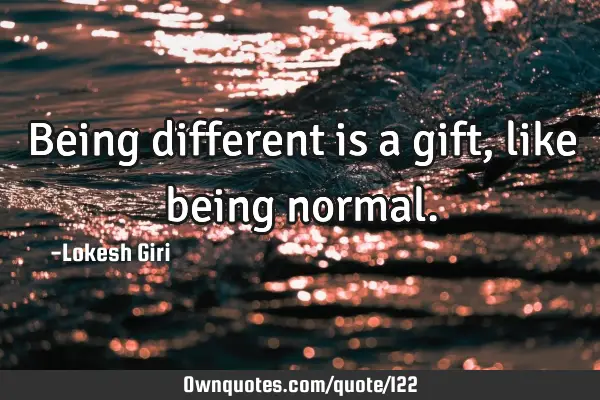 Being different is a gift, like being
