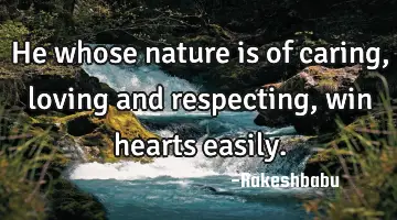 He whose nature is of caring, loving and respecting, win hearts