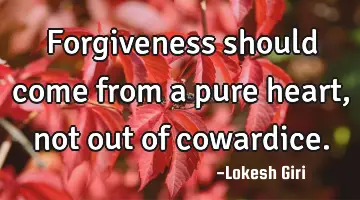Forgiveness should come from a pure heart, not out of