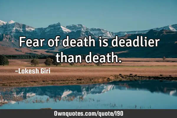 Fear of death is deadlier than