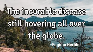 The incurable disease still hovering all over the globe.