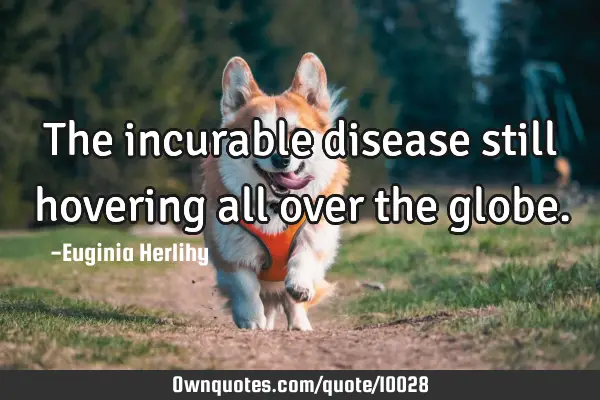 The incurable disease still hovering all over the