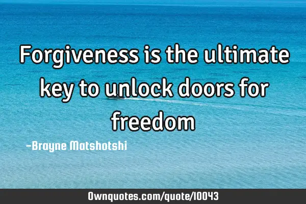 Forgiveness is the ultimate key to unlock doors for