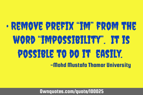 • Remove prefix “im” from the word “impossibility”. It is possible to do it ‎easily.‎