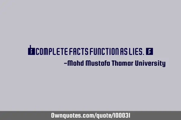 • Incomplete facts function as lies.‎