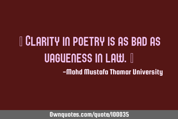 • Clarity in poetry is as bad as vagueness in law.‎