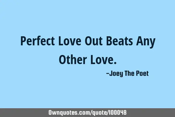 Perfect Love Out Beats Any Other L