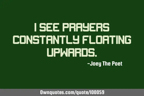 I See Prayers Constantly Floating U