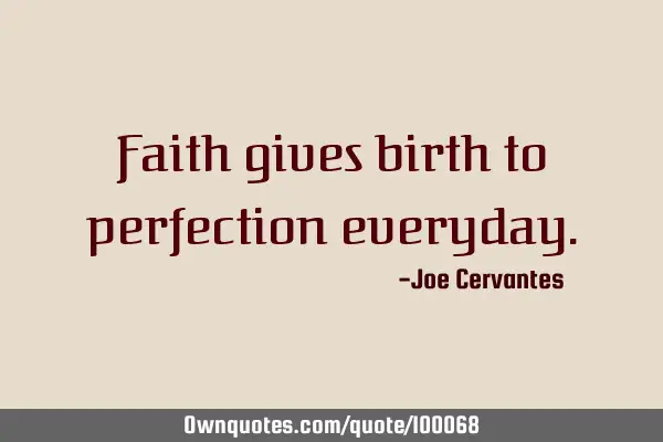 Faith gives birth to perfection