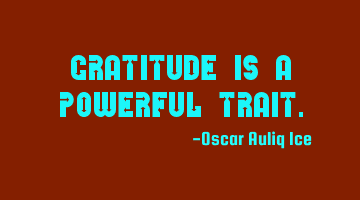 Gratitude is a powerful trait.