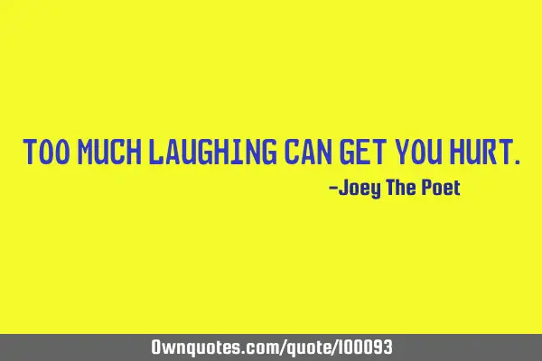 Too Much Laughing Can Get You H