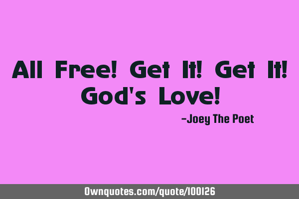 All Free! Get It! Get It! God