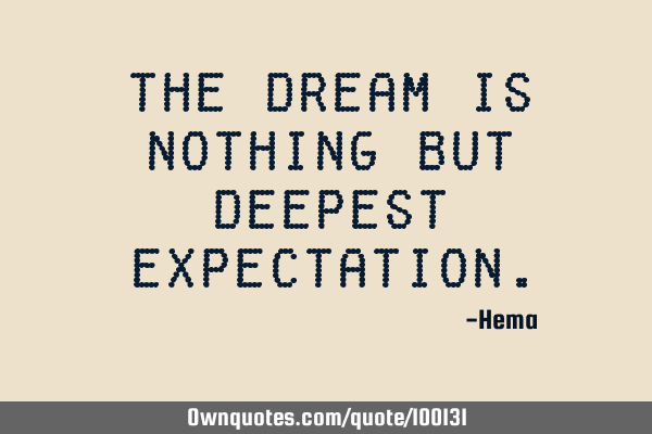 The dream is nothing but deepest