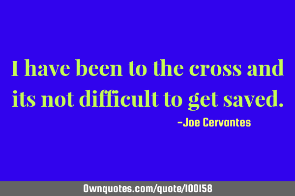 I have been to the cross and its not difficult to get