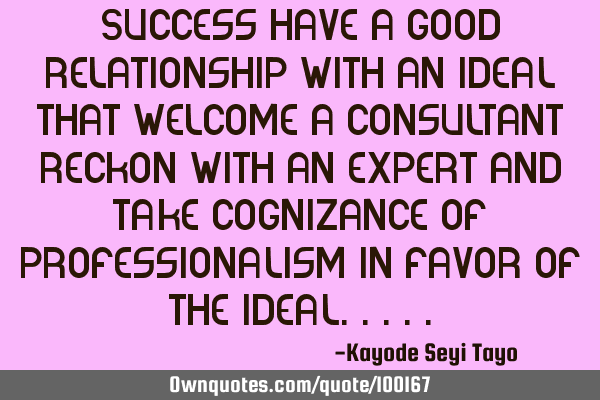 Success have a good relationship with an ideal that welcome a consultant reckon with an expert and