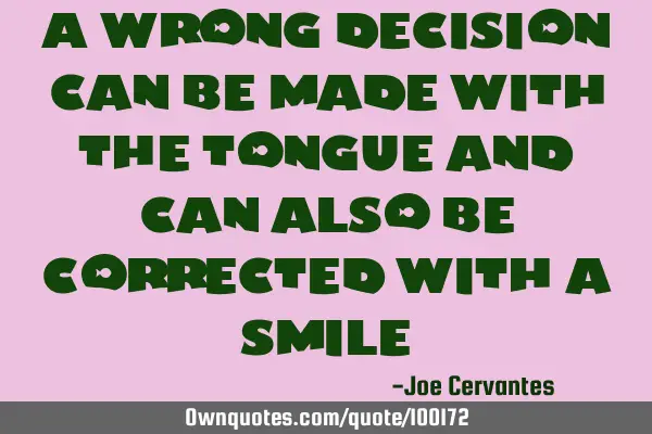 A wrong decision can be made with the tongue and can also be corrected with a