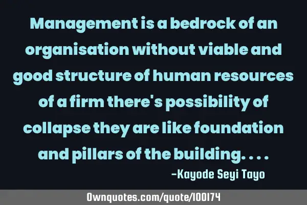 Management is a bedrock of an organisation without viable and good structure of human resources of