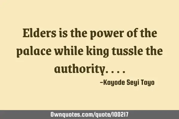 Elders is the power of the palace while king tussle the