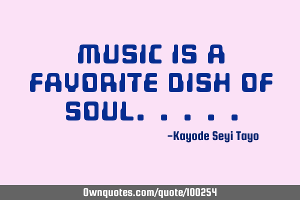 Music is a favorite dish of