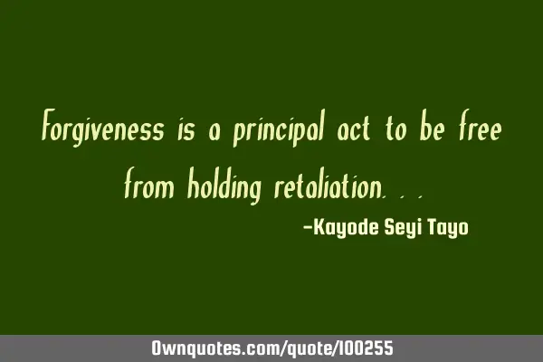 Forgiveness is a principal act to be free from holding