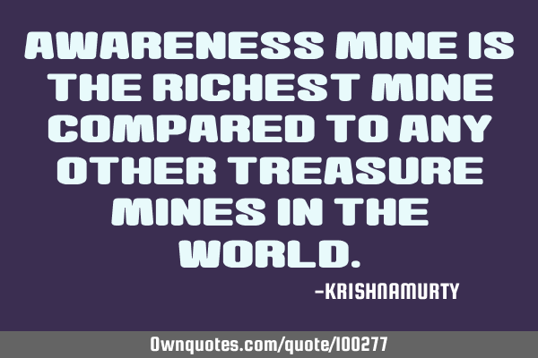 Awareness mine is the richest mine compared to any other treasure mines in the