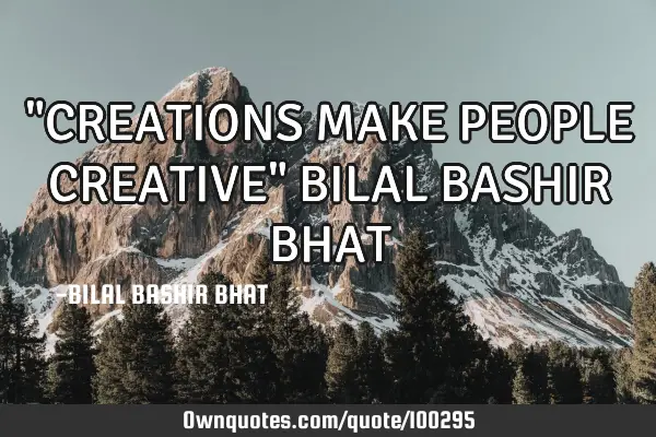 "CREATIONS MAKE PEOPLE CREATIVE" BILAL BASHIR BHAT