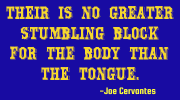 There is no greater stumbling block for the body than the