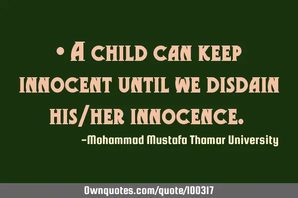 • A child can keep innocent until we disdain his/her innocence.‎