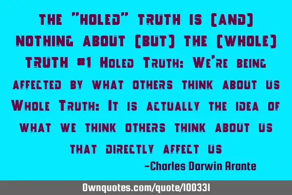 THE "HOLED" TRUTH IS (AND) NOTHING ABOUT (BUT) THE (WHOLE) TRUTH #1 Holed Truth: We