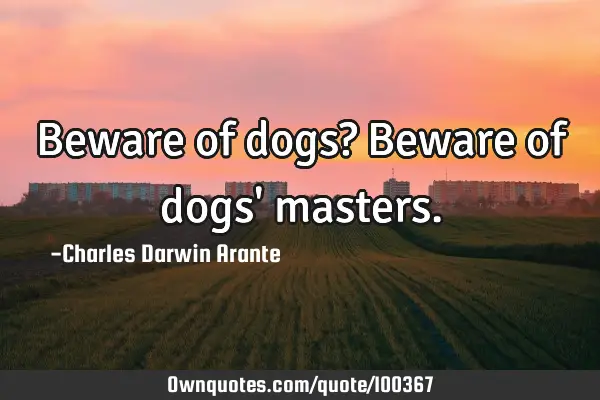 Beware of dogs? Beware of dogs