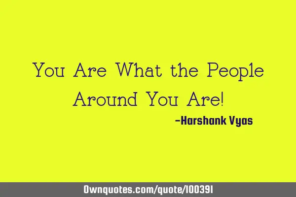 You Are What the People Around You Are!