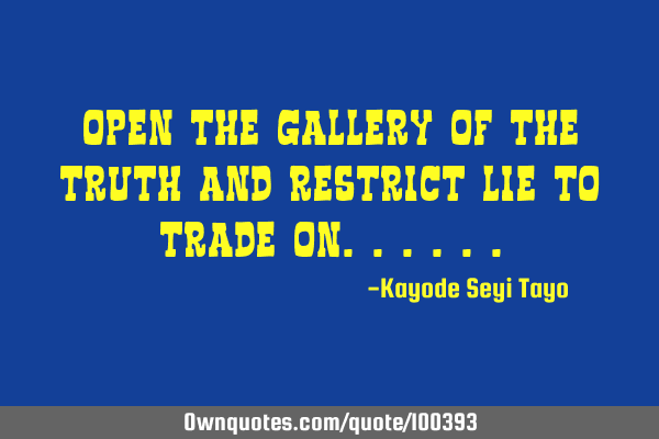 Open the gallery of the truth and restrict lie to trade