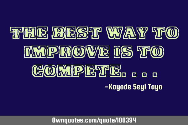 The best way to improve is to