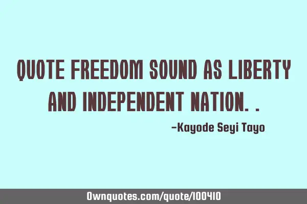 Quote freedom sound as liberty and independent
