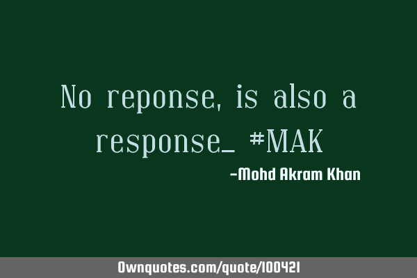 No reponse, is also a response_ #MAK