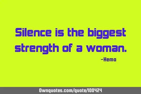 Silence is the biggest strength of a