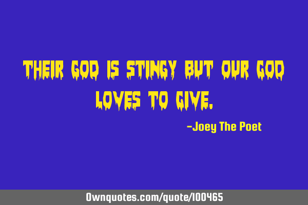 Their god Is Stingy But Our GOD Loves To G