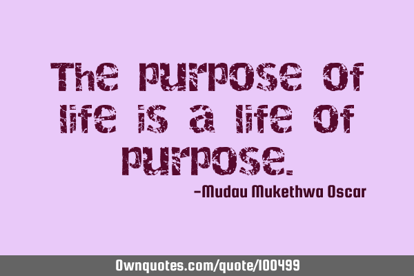 The purpose of life is a life of