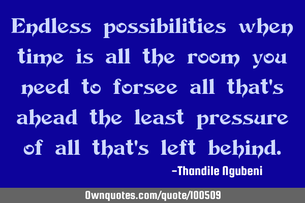 Endless possibilities when time is all the room you need to forsee all that