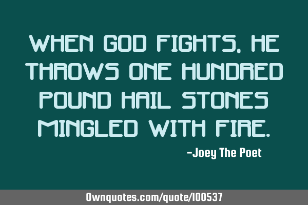 When God Fights, He Throws One Hundred Pound Hail Stones Mingled With F