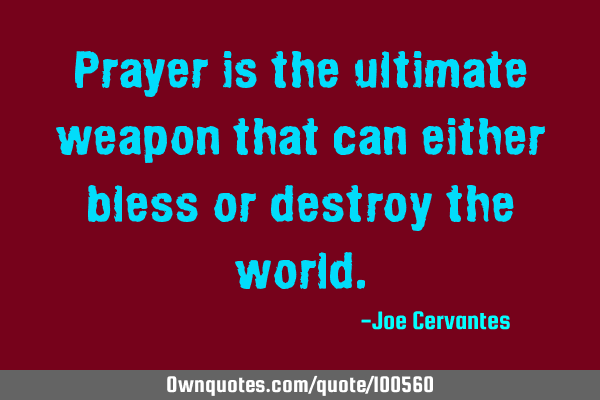 Prayer is the ultimate weapon that can either bless or destroy the