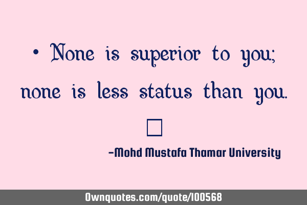 • None is superior to you; none is less status than you.‎