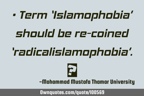 • Term ‘Islamophobia’ should be re-coined ‘radicalislamophobia’. ‎