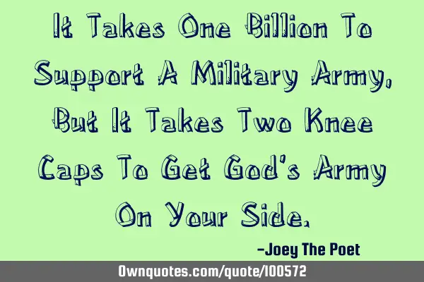 It Takes One Billion To Support A Military Army, But It Takes Two Knee Caps To Get God
