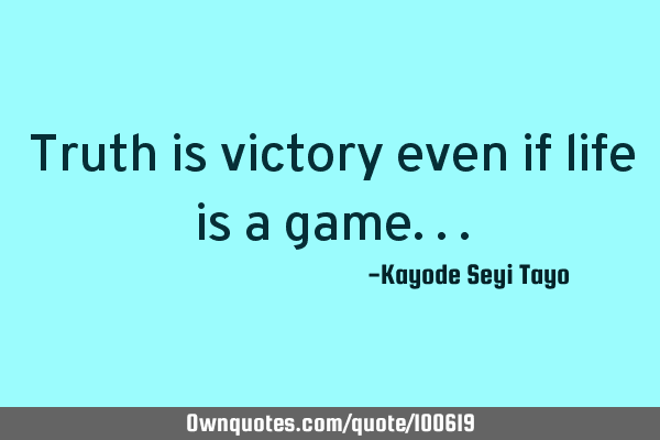Truth is victory even if life is a