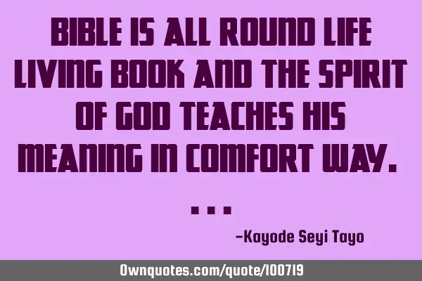 Bible is all round life living book and the spirit of God teaches his meaning in comfort way.