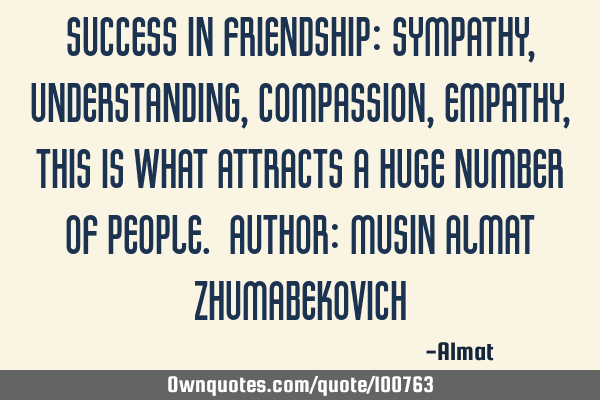 Success in friendship: sympathy, understanding, compassion, empathy, this is what attracts a huge